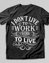 I Don't Live To Work, I Work To Live T-SHIRT - Print My Images