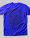 I Don't Live To Work, I Work To Live T-SHIRT - Print My Images