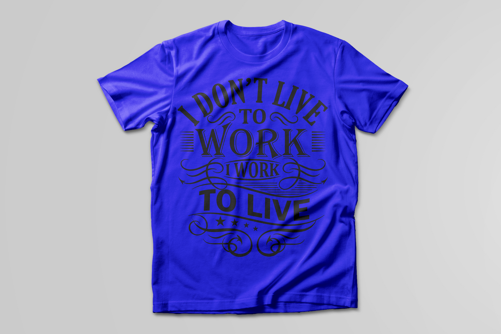 I Don't Live To Work, I Work To Live T-SHIRT - Print My Images
