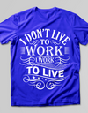I Don't Live To Work, I Work To Live T-SHIRT - Print My Images