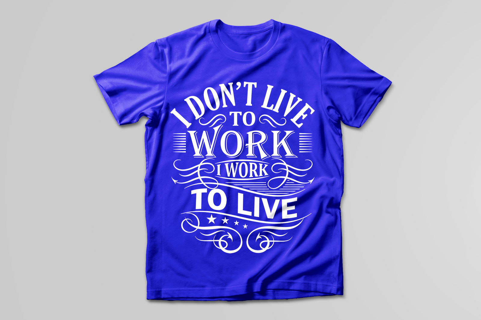 I Don't Live To Work, I Work To Live T-SHIRT - Print My Images