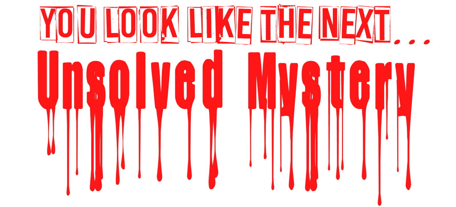 You Look Like The Next Unsolved Mystery Screen Print Transfer - Print My Images