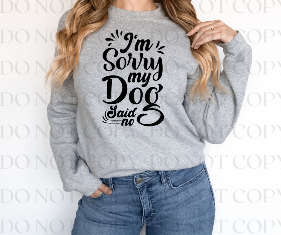 I'm Sorry My Dog Said No Screen Print Transfer - Print My Images