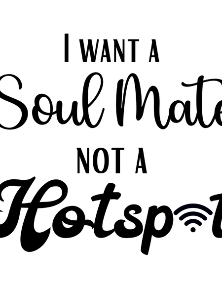 I Want A Soul Mate Not A Hotspot Screen Print Transfer - Print My Images