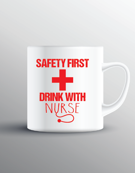 Safety First Drink With A Nurse Cup - Print My Images
