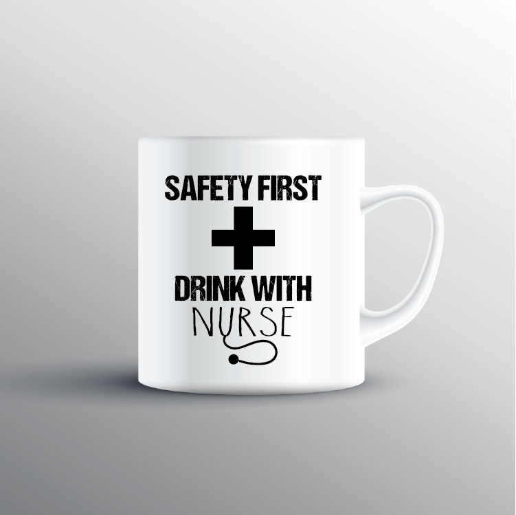 Safety First Drink With A Nurse Cup - Print My Images